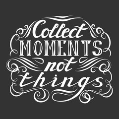 Collect moments not things. Hand drawn illustration with hand lettering and decoration elements. This illustration can be used as a card, poster or print.