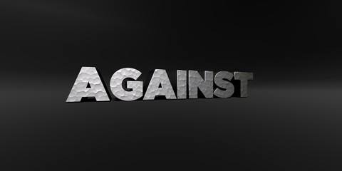 AGAINST - hammered metal finish text on black studio - 3D rendered royalty free stock photo. This image can be used for an online website banner ad or a print postcard.