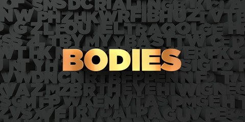 Bodies - Gold text on black background - 3D rendered royalty free stock picture. This image can be used for an online website banner ad or a print postcard.