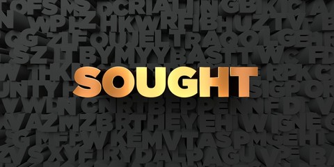 Sought - Gold text on black background - 3D rendered royalty free stock picture. This image can be used for an online website banner ad or a print postcard.