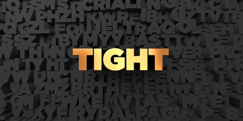 Tight - Gold text on black background - 3D rendered royalty free stock picture. This image can be used for an online website banner ad or a print postcard.