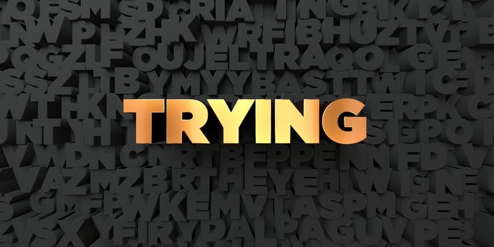 Trying - Gold text on black background - 3D rendered royalty free stock picture. This image can be used for an online website banner ad or a print postcard.
