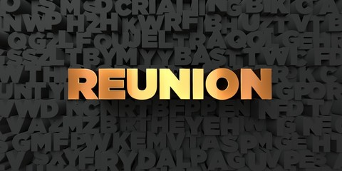 Reunion - Gold text on black background - 3D rendered royalty free stock picture. This image can be used for an online website banner ad or a print postcard.