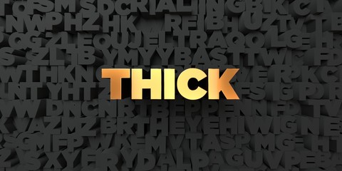 Thick - Gold text on black background - 3D rendered royalty free stock picture. This image can be used for an online website banner ad or a print postcard.