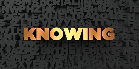 Knowing - Gold text on black background - 3D rendered royalty free stock picture. This image can be used for an online website banner ad or a print postcard.