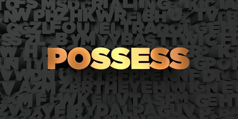 Possess - Gold text on black background - 3D rendered royalty free stock picture. This image can be used for an online website banner ad or a print postcard.