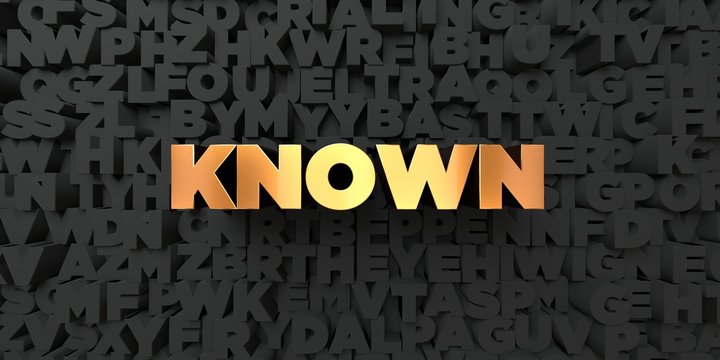 Known - Gold text on black background - 3D rendered royalty free stock picture. This image can be used for an online website banner ad or a print postcard.