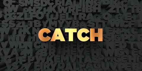 Catch - Gold text on black background - 3D rendered royalty free stock picture. This image can be used for an online website banner ad or a print postcard.