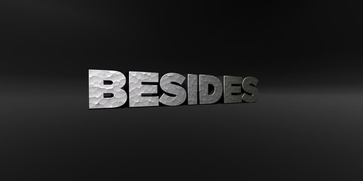 BESIDES - hammered metal finish text on black studio - 3D rendered royalty free stock photo. This image can be used for an online website banner ad or a print postcard.