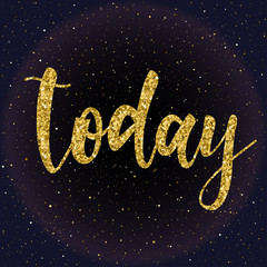 Today. Handwritten gold lettering isolated on dark. Doodle handmade today sketch for design t-shirt, card, invitation, poster, brochures, notebook, album etc. Golden glitter texture. 