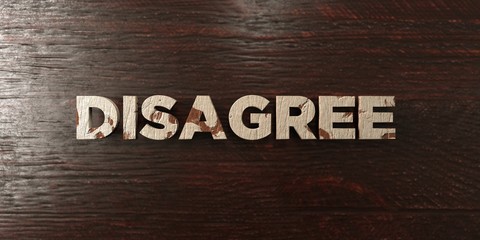 Disagree - grungy wooden headline on Maple  - 3D rendered royalty free stock image. This image can be used for an online website banner ad or a print postcard.