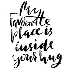 Hand drawn black lettering print. My favourite place is inside your hug. St. Valentines Day.