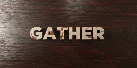 Gather - grungy wooden headline on Maple  - 3D rendered royalty free stock image. This image can be used for an online website banner ad or a print postcard.