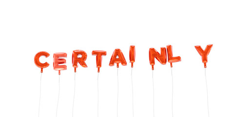 CERTAINLY - word made from red foil balloons - 3D rendered.  Can be used for an online banner ad or a print postcard.