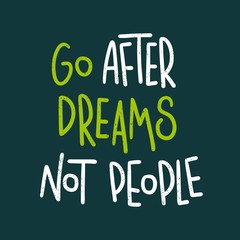 Go after dreams, not people. Modern and stylish hand drawn lettering. Quote. 