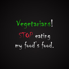 Vegetarians - Stop eating my food's food. - funny inscription template with vegetarian lifestyle