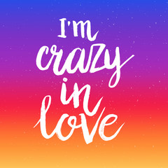Hand drawn lettering I'm crazy in love. Perfect brush typography for cards, poster, t-shirt, invitations and other types of design. Vector illustration.