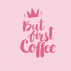 Hand drawn lettering But first coffee. Perfect brush typography for cards, poster, t-shirt, invitations and other types of design. Vector illustration.