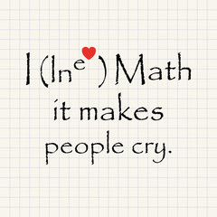 I love math, it makes people cry - funny mathematical inscription template
