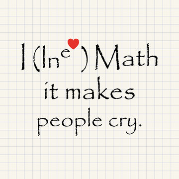 I love math, it makes people cry - funny mathematical inscription template