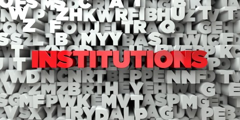 INSTITUTIONS -  Red text on typography background - 3D rendered royalty free stock image. This image can be used for an online website banner ad or a print postcard.