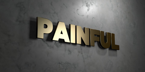 Painful - Gold sign mounted on glossy marble wall  - 3D rendered royalty free stock illustration. This image can be used for an online website banner ad or a print postcard.