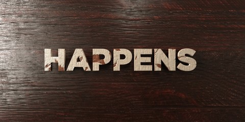 Happens - grungy wooden headline on Maple  - 3D rendered royalty free stock image. This image can be used for an online website banner ad or a print postcard.