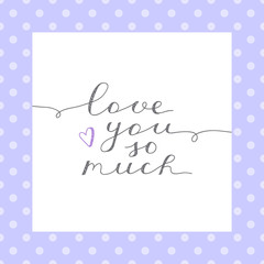 love you so much, vector lettering in white frame on polka dots pattern