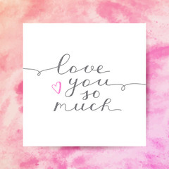 love you so much, vector lettering on watercolor texture