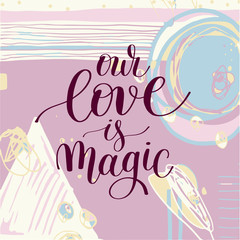 our love is magic handwritten lettering quote about love to vale