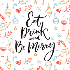 Eat, drink and be merry. Christmas greeting card design with inspirational quote and doodle background with hand drawn illustrations of wine glass, decorations and branches.