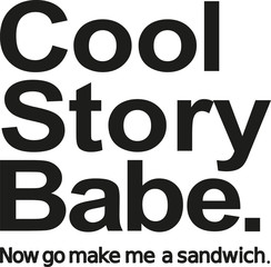 Cool story babe. Now go make me a sandwich.