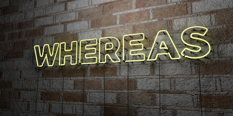 Fototapeta na wymiar WHEREAS - Glowing Neon Sign on stonework wall - 3D rendered royalty free stock illustration. Can be used for online banner ads and direct mailers..