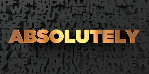Absolutely - Gold text on black background - 3D rendered royalty free stock picture. This image can be used for an online website banner ad or a print postcard.