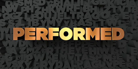 Performed - Gold text on black background - 3D rendered royalty free stock picture. This image can be used for an online website banner ad or a print postcard.