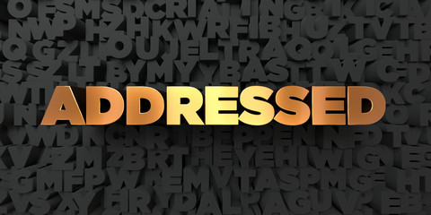 Addressed - Gold text on black background - 3D rendered royalty free stock picture. This image can be used for an online website banner ad or a print postcard.