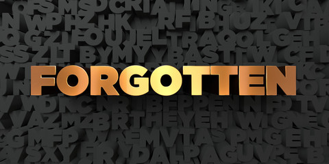 Forgotten - Gold text on black background - 3D rendered royalty free stock picture. This image can be used for an online website banner ad or a print postcard.