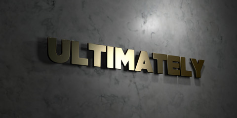 Ultimately - Gold text on black background - 3D rendered royalty free stock picture. This image can be used for an online website banner ad or a print postcard.