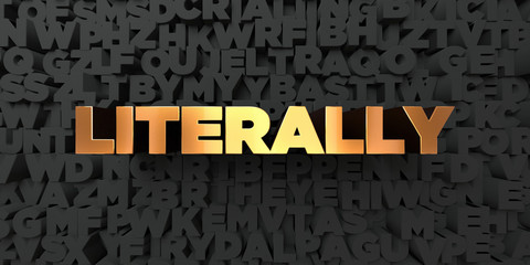 Literally - Gold text on black background - 3D rendered royalty free stock picture. This image can be used for an online website banner ad or a print postcard.