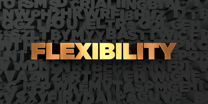Flexibility - Gold text on black background - 3D rendered royalty free stock picture. This image can be used for an online website banner ad or a print postcard.