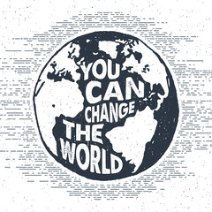 Hand drawn inspirational label with textured Earth vector illustration and "You can change the world" lettering.