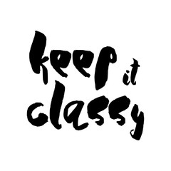 Keep It Classy -  Unique typography poster or apparel design.It Inspirational handwritten wisdom quote about natural beauty. Good for t-shirts, prints, cards, banners. Hand lettering