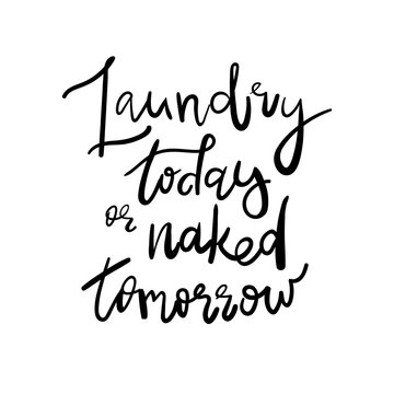 Laundry Today or Naked Tomorrow - Decal Sticker Room Decor Saying. Handwritten quote. Good for posters, t-shirts, prints, cards, banners. Hand lettering, typographic element for your design.