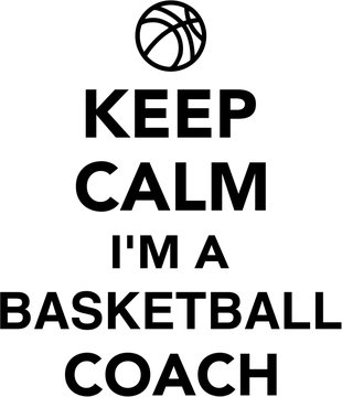 Keep calm I'm a Basketball Coach