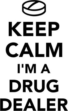 Keep calm I am a drug dealer