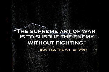 The supreme art of war is to subdue the enemy without fighting. Sun Tzu the art of war.