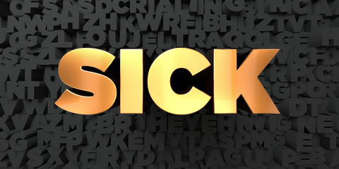 Sick - Gold text on black background - 3D rendered royalty free stock picture. This image can be used for an online website banner ad or a print postcard.
