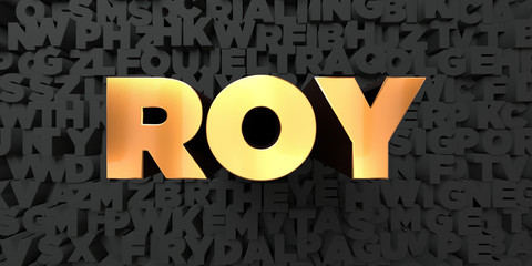 Roy - Gold text on black background - 3D rendered royalty free stock picture. This image can be used for an online website banner ad or a print postcard.