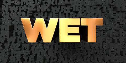 Wet - Gold text on black background - 3D rendered royalty free stock picture. This image can be used for an online website banner ad or a print postcard.