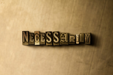 NECESSARILY - close-up of grungy vintage typeset word on metal backdrop. Royalty free stock illustration.  Can be used for online banner ads and direct mail.